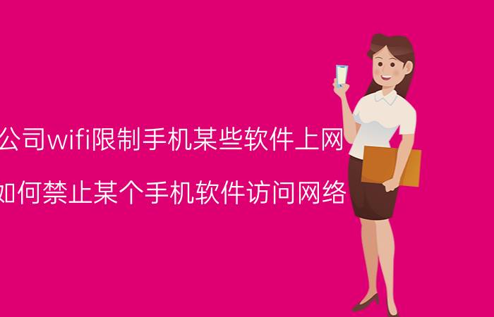 公司wifi限制手机某些软件上网 如何禁止某个手机软件访问网络？